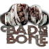 BAD TO THE BONE BKB 