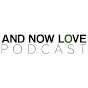 And Now Love Podcast