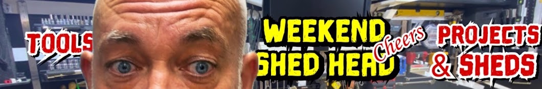 Weekend Shed Head