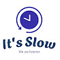 It's Slow