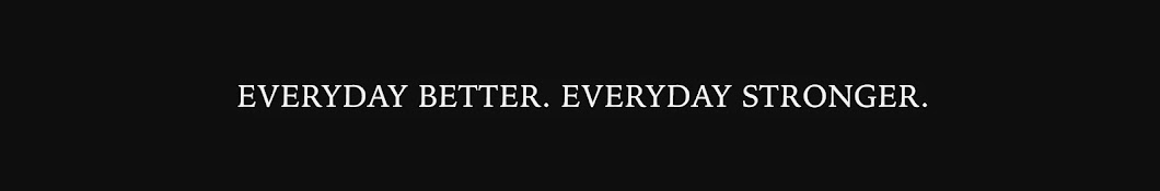 EVERYDAY BETTER. EVERYDAY STRONGER.