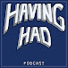 Having Had Podcast