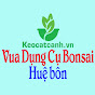 Vua Dụng Cụ Bonsai Huệ bôn