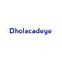 Dholacadeye