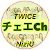 TWICE・NiziU チェエチャンネル