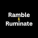 Ramble & Ruminate