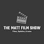 The Matt Film Show