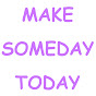 Make Someday Today