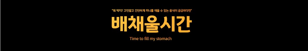 배채울시간 Time to fill my stomach