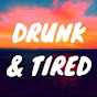 Drunk & Tired