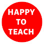 HAPPY TO TEACH