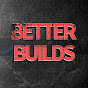 BetterBuilds