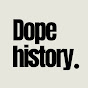 Dope History!