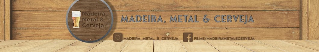 Madeira, Metal e Cerveja