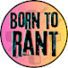 Born to Rant 