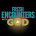 Fresh Encounters With God