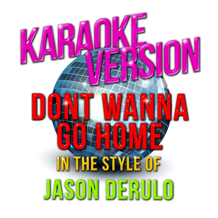 Dont Wanna Go Home In The Style Of Jason Derulo [karaoke Version