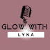 GLOW WITH LYNA 