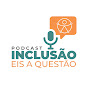 Podcast Inclusão Eis A Questão