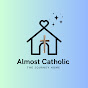 Almost Catholic : The Journey Home 