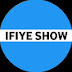 IFIYE SHOW