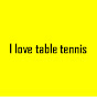 I love table tennis