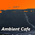 Ambient Cafe