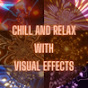 Chill & Relax with Visual Effects