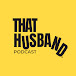 That Husband Podcast