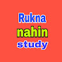 Rukna nahin study