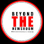 BEYOND THE NEWSROOM 