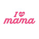 I LOVE mama