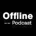 Offline Podcast