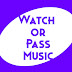 Watch or Pass Music