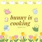 Bunnyiscooking<3