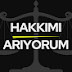 HAKKIMI ARIYORUM