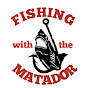 Fishing with the Matador