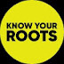 KNOW YOUR ROOTS