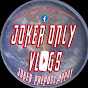 JOKER ONLY VLOGS