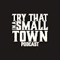 Try That In a Small Town Podcast