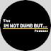 The I'm Not Dumb But Podcast