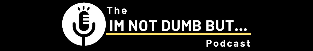 The I'm Not Dumb But Podcast