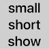 small short show