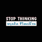 STOP THINKING - หยุดคิดชีวิตเปลี่ยน