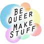 Be Queer, Make Stuff