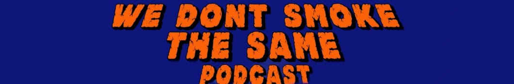 We Dont Smoke The Same Podcast ! Banner