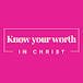 Know your worth IN CHRIST