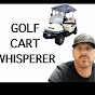 Golf Cart Whisperer!!!!!!