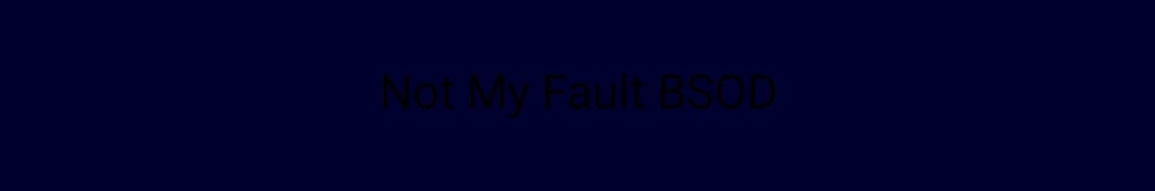 Not My fault BSOD Vs Banner