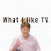 What I like TV. 왓 아이 라이크 티비